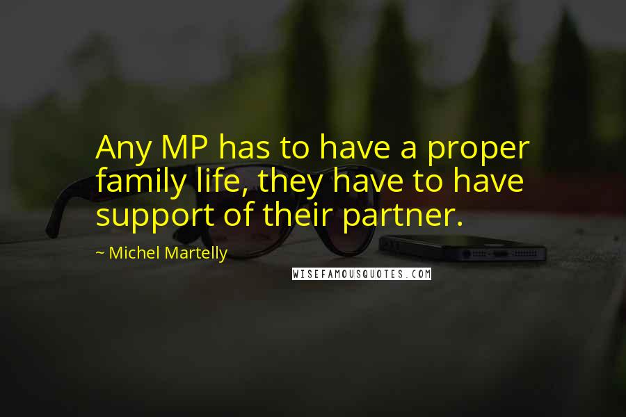 Michel Martelly Quotes: Any MP has to have a proper family life, they have to have support of their partner.