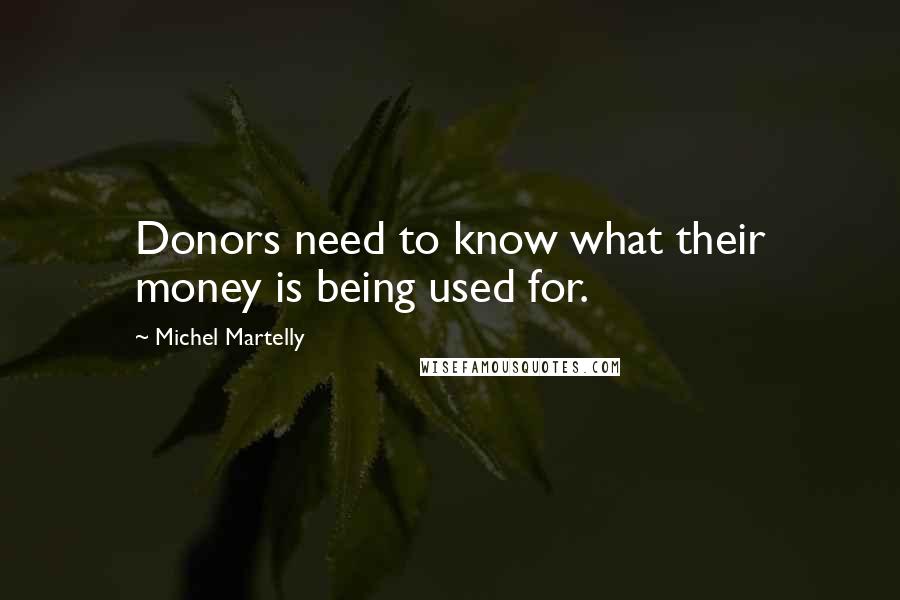 Michel Martelly Quotes: Donors need to know what their money is being used for.