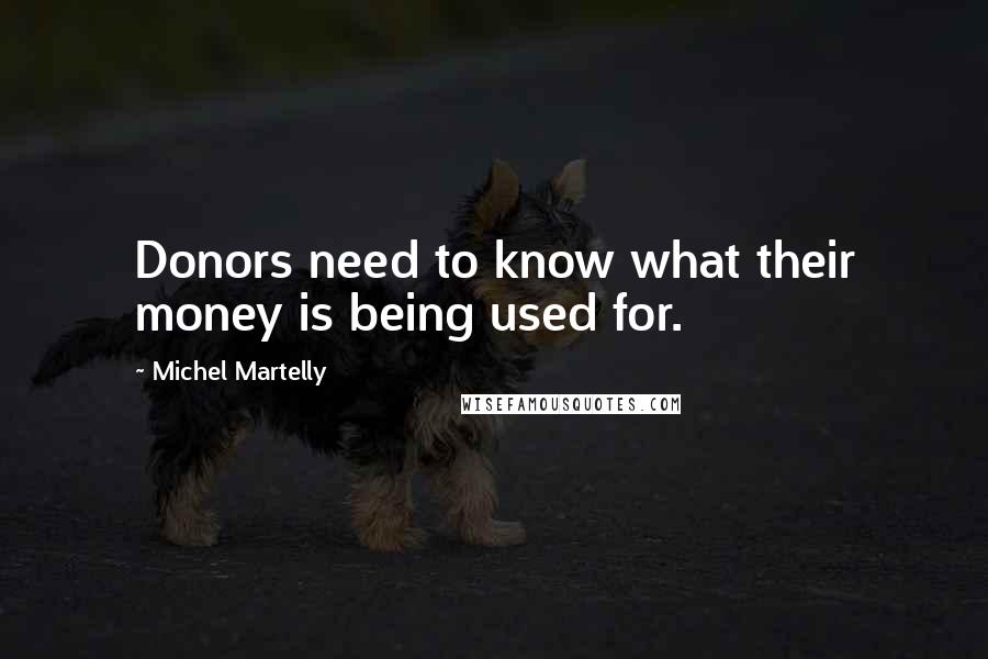 Michel Martelly Quotes: Donors need to know what their money is being used for.