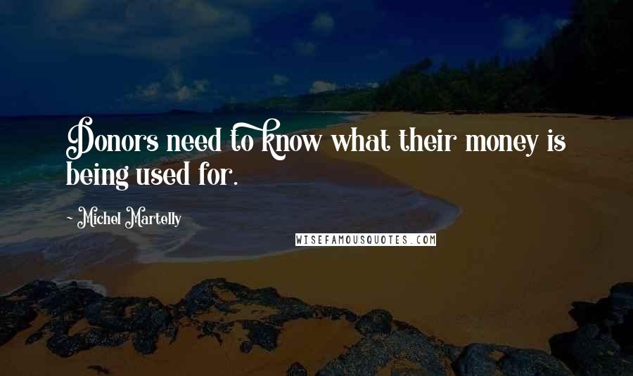 Michel Martelly Quotes: Donors need to know what their money is being used for.