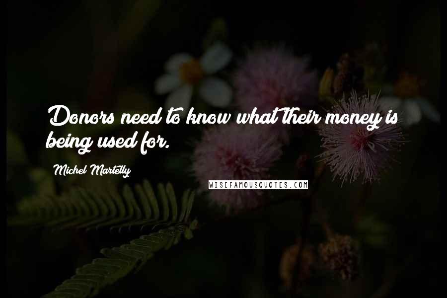 Michel Martelly Quotes: Donors need to know what their money is being used for.