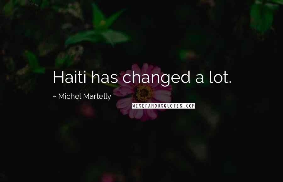 Michel Martelly Quotes: Haiti has changed a lot.