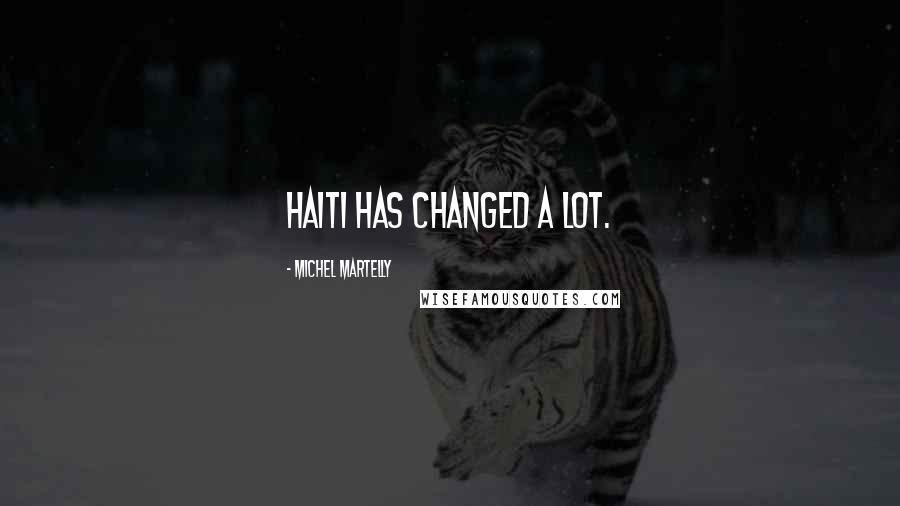 Michel Martelly Quotes: Haiti has changed a lot.