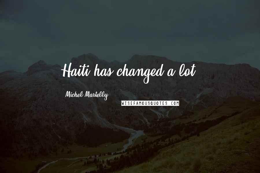 Michel Martelly Quotes: Haiti has changed a lot.