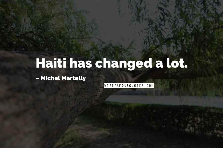 Michel Martelly Quotes: Haiti has changed a lot.