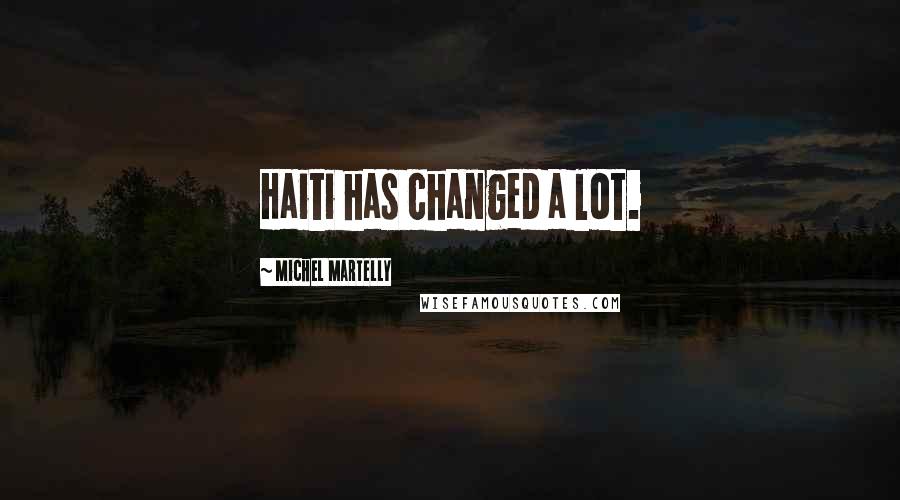 Michel Martelly Quotes: Haiti has changed a lot.