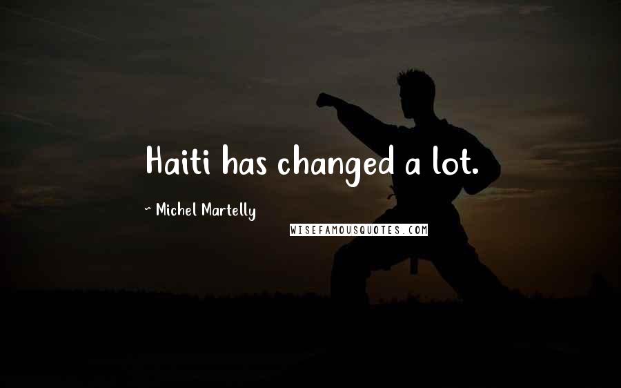 Michel Martelly Quotes: Haiti has changed a lot.