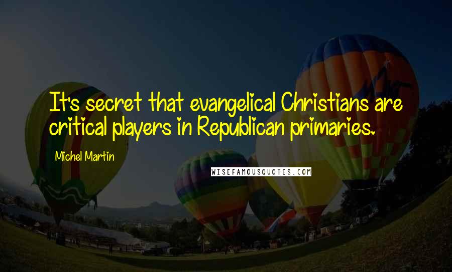 Michel Martin Quotes: It's secret that evangelical Christians are critical players in Republican primaries.