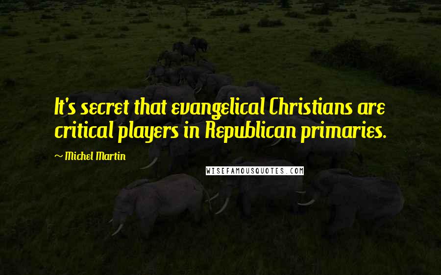Michel Martin Quotes: It's secret that evangelical Christians are critical players in Republican primaries.