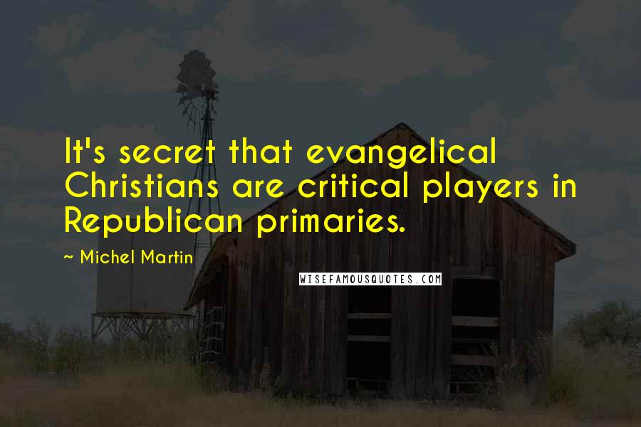 Michel Martin Quotes: It's secret that evangelical Christians are critical players in Republican primaries.