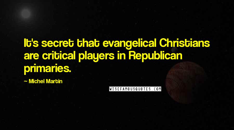 Michel Martin Quotes: It's secret that evangelical Christians are critical players in Republican primaries.