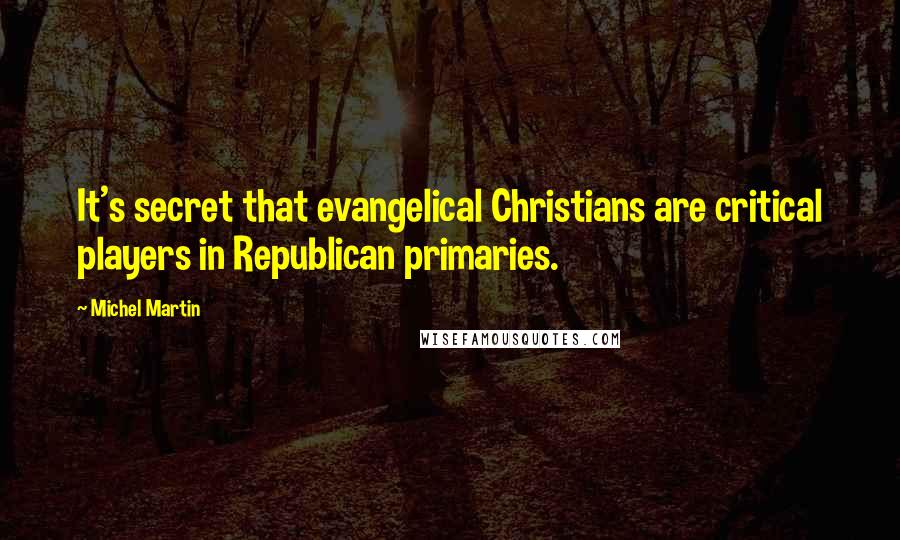 Michel Martin Quotes: It's secret that evangelical Christians are critical players in Republican primaries.