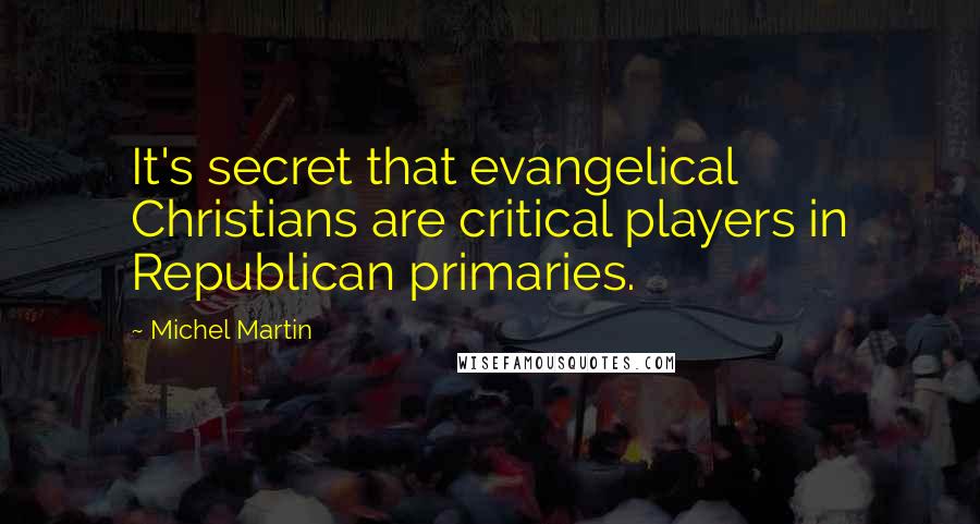 Michel Martin Quotes: It's secret that evangelical Christians are critical players in Republican primaries.
