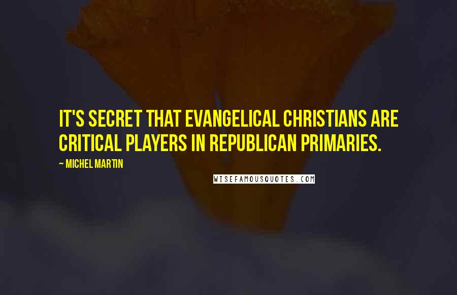 Michel Martin Quotes: It's secret that evangelical Christians are critical players in Republican primaries.