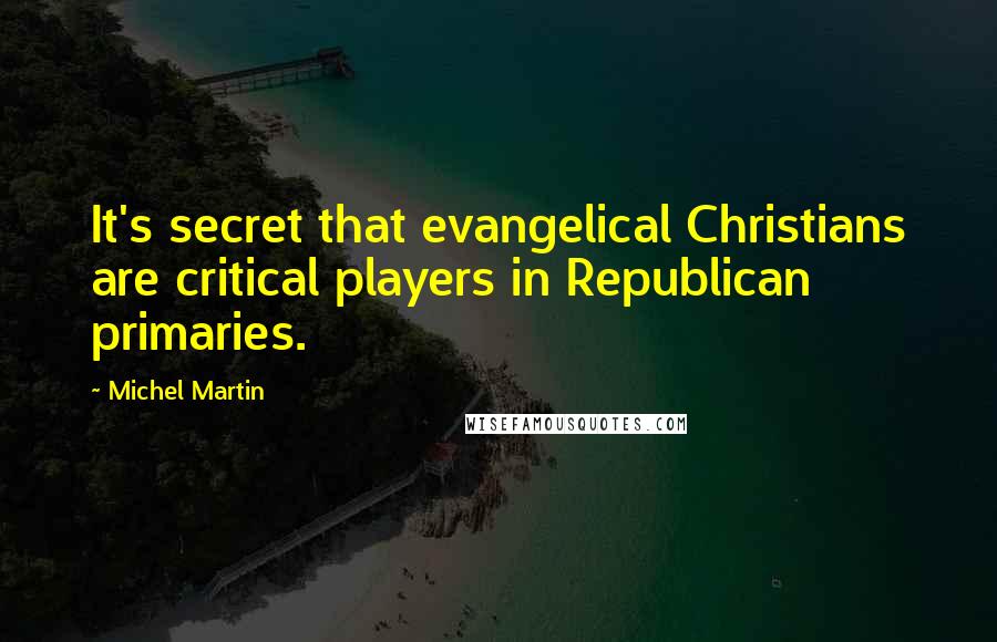 Michel Martin Quotes: It's secret that evangelical Christians are critical players in Republican primaries.