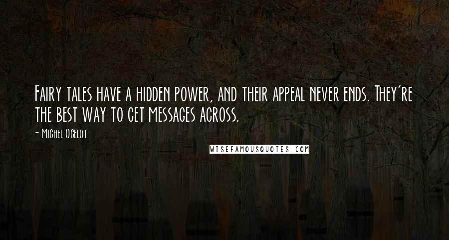 Michel Ocelot Quotes: Fairy tales have a hidden power, and their appeal never ends. They're the best way to get messages across.