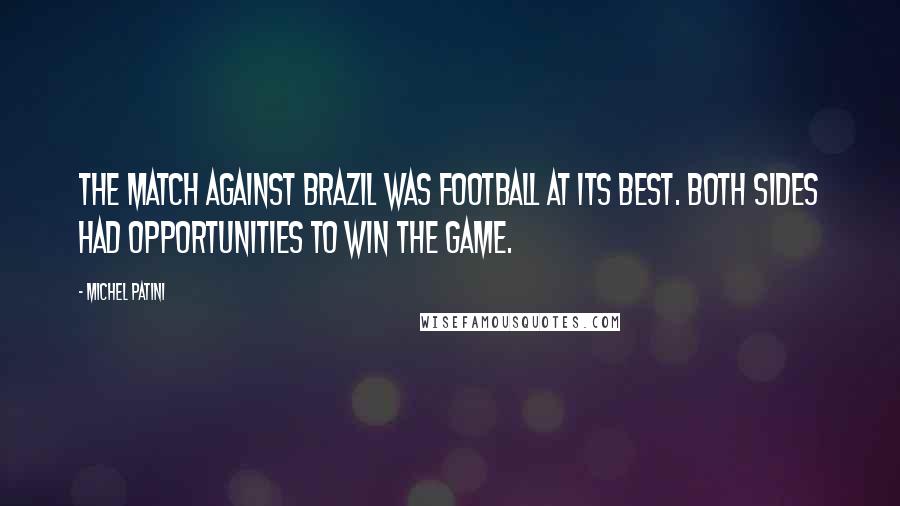 Michel Patini Quotes: The match against Brazil was football at its best. Both sides had opportunities to win the game.