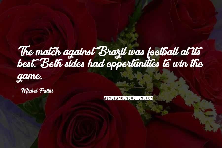 Michel Patini Quotes: The match against Brazil was football at its best. Both sides had opportunities to win the game.