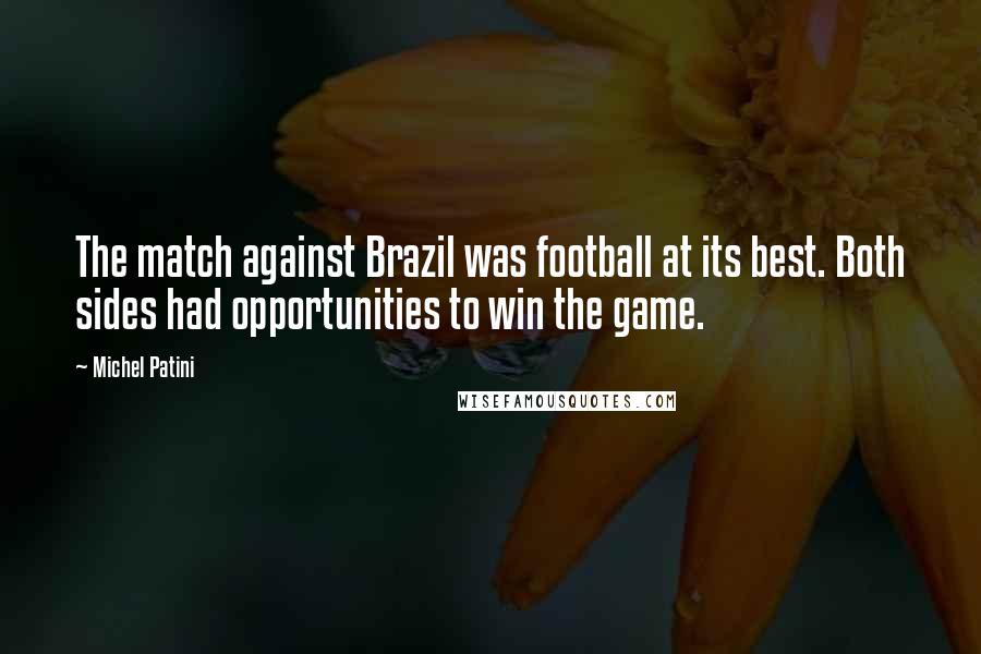 Michel Patini Quotes: The match against Brazil was football at its best. Both sides had opportunities to win the game.