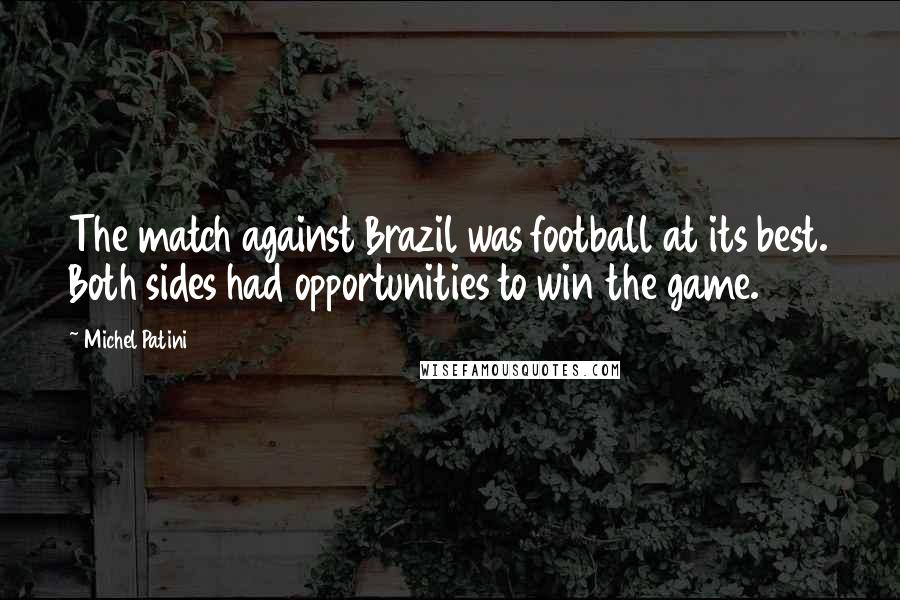 Michel Patini Quotes: The match against Brazil was football at its best. Both sides had opportunities to win the game.