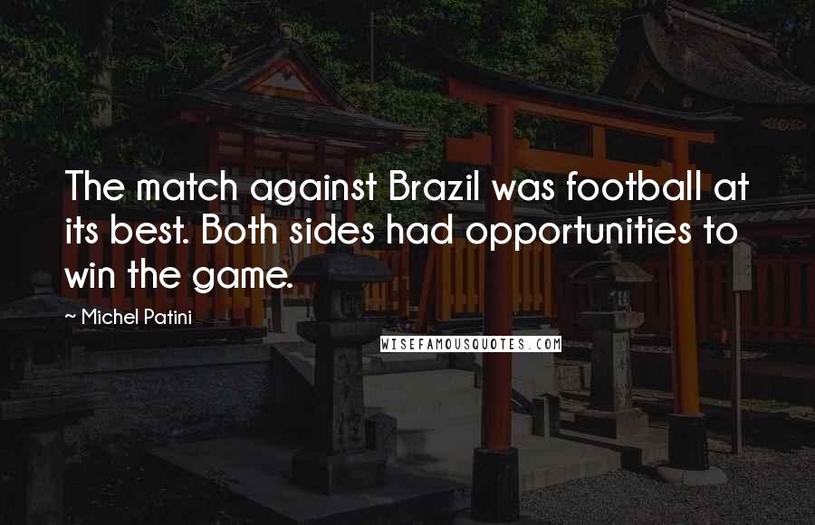 Michel Patini Quotes: The match against Brazil was football at its best. Both sides had opportunities to win the game.