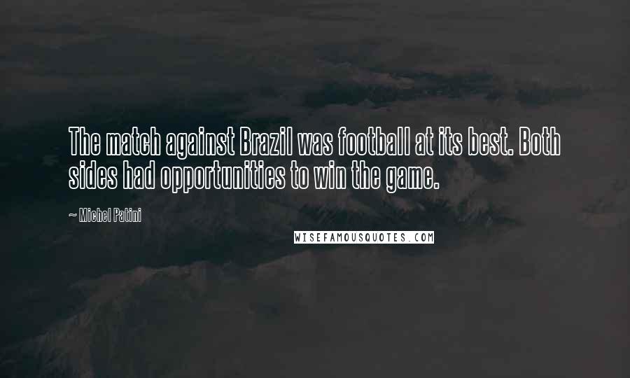 Michel Patini Quotes: The match against Brazil was football at its best. Both sides had opportunities to win the game.