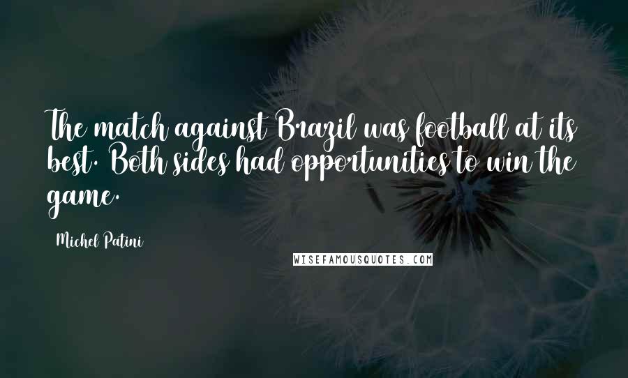 Michel Patini Quotes: The match against Brazil was football at its best. Both sides had opportunities to win the game.