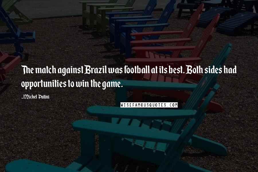 Michel Patini Quotes: The match against Brazil was football at its best. Both sides had opportunities to win the game.