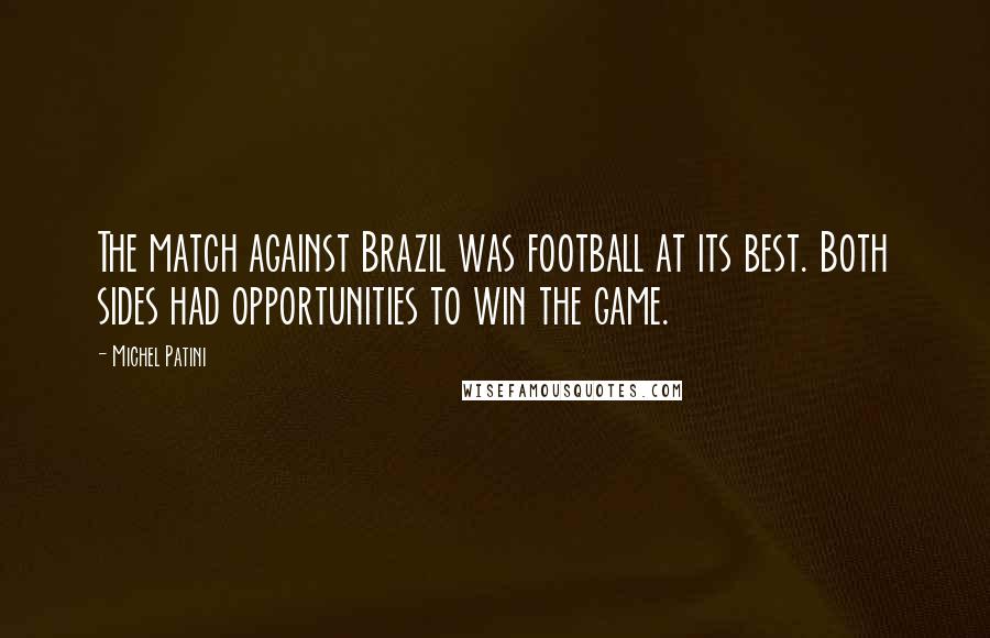 Michel Patini Quotes: The match against Brazil was football at its best. Both sides had opportunities to win the game.