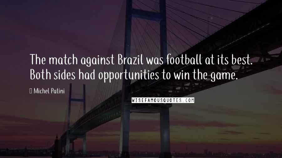 Michel Patini Quotes: The match against Brazil was football at its best. Both sides had opportunities to win the game.