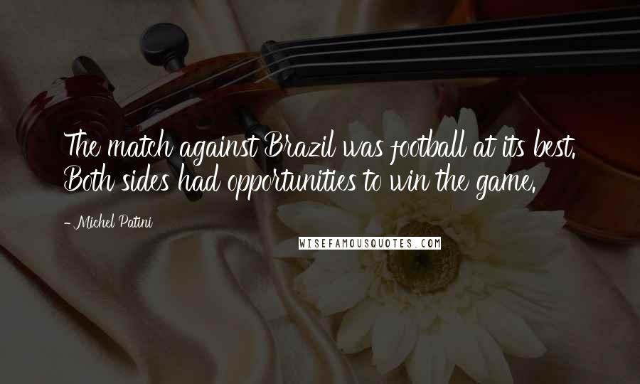 Michel Patini Quotes: The match against Brazil was football at its best. Both sides had opportunities to win the game.