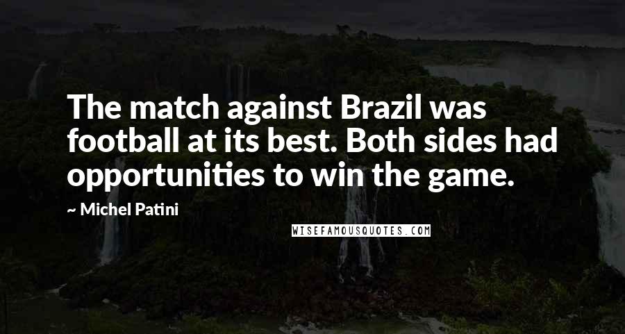 Michel Patini Quotes: The match against Brazil was football at its best. Both sides had opportunities to win the game.