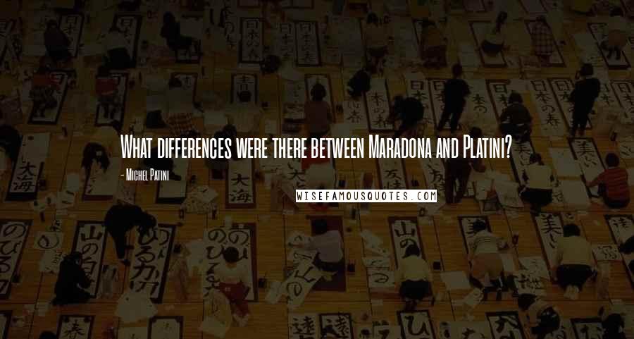 Michel Patini Quotes: What differences were there between Maradona and Platini?