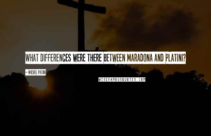 Michel Patini Quotes: What differences were there between Maradona and Platini?