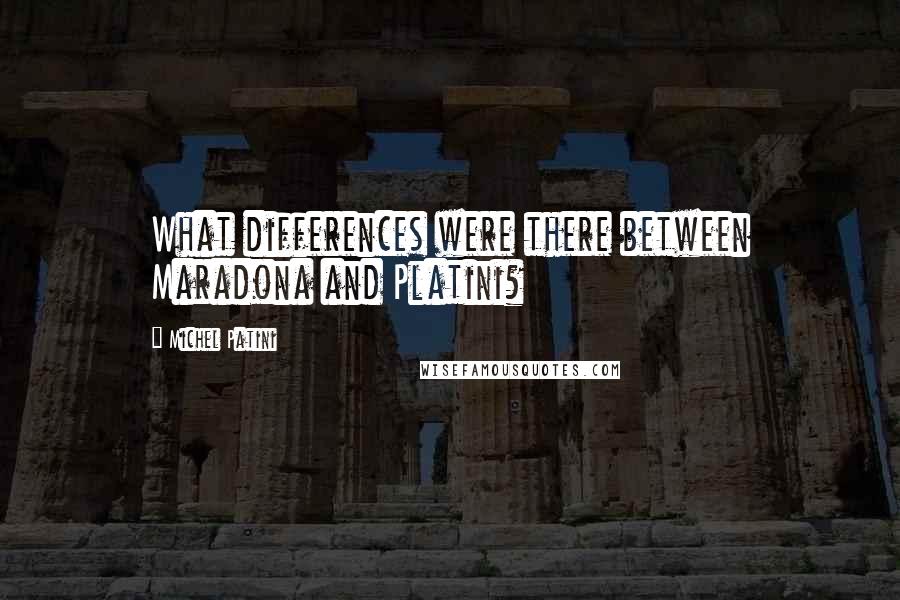 Michel Patini Quotes: What differences were there between Maradona and Platini?