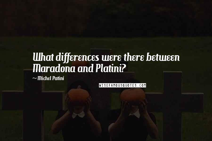 Michel Patini Quotes: What differences were there between Maradona and Platini?