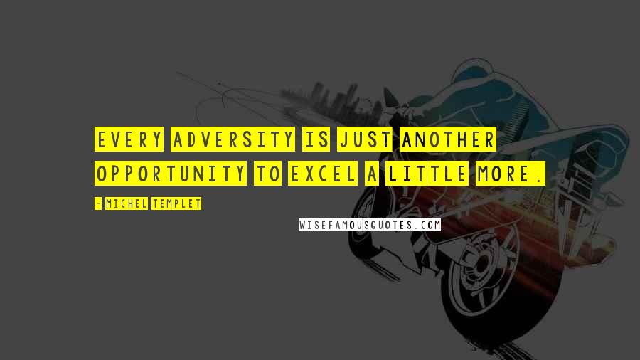 Michel Templet Quotes: Every adversity is just another opportunity to excel a little more.