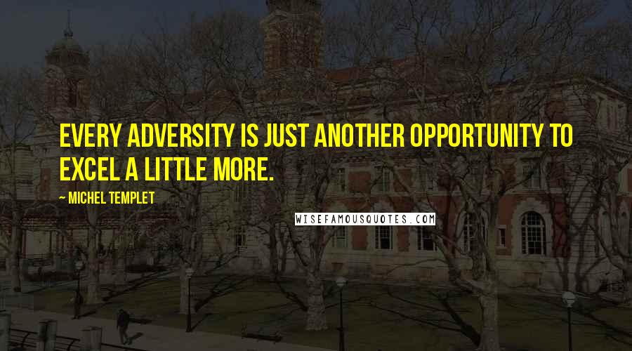 Michel Templet Quotes: Every adversity is just another opportunity to excel a little more.