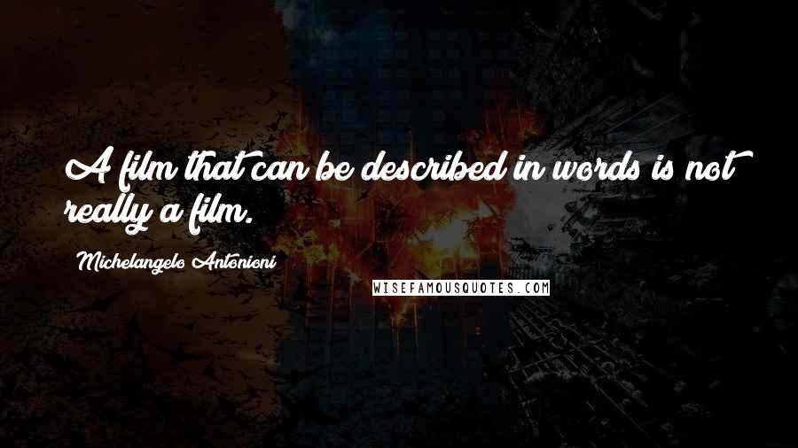 Michelangelo Antonioni Quotes: A film that can be described in words is not really a film.