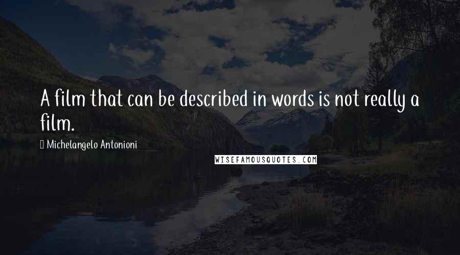 Michelangelo Antonioni Quotes: A film that can be described in words is not really a film.