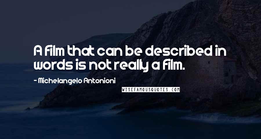 Michelangelo Antonioni Quotes: A film that can be described in words is not really a film.