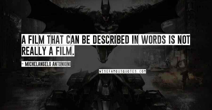 Michelangelo Antonioni Quotes: A film that can be described in words is not really a film.