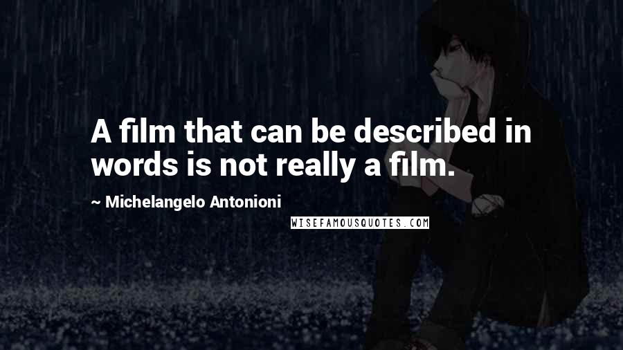 Michelangelo Antonioni Quotes: A film that can be described in words is not really a film.