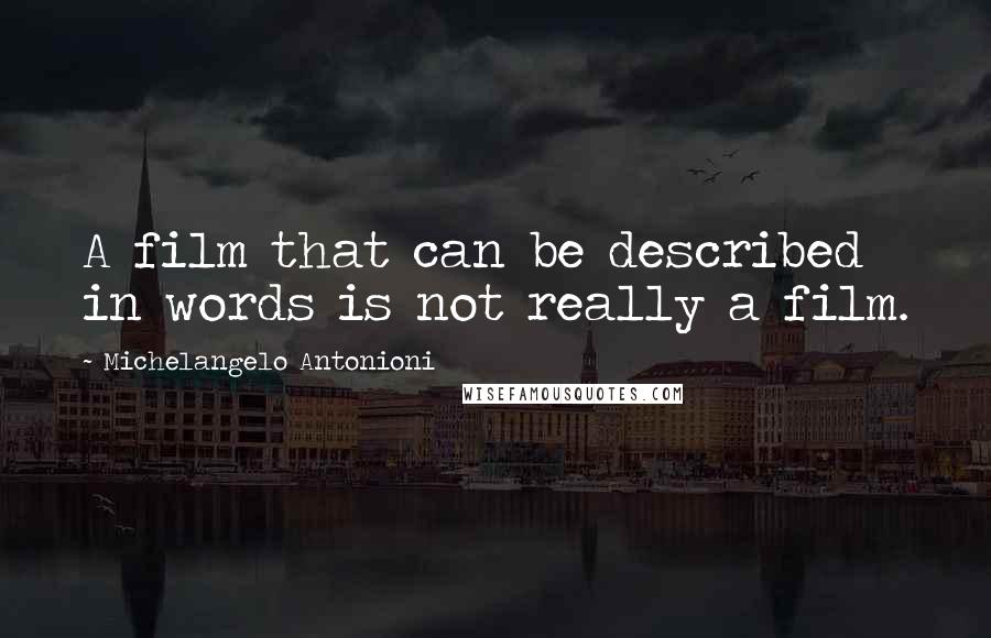 Michelangelo Antonioni Quotes: A film that can be described in words is not really a film.