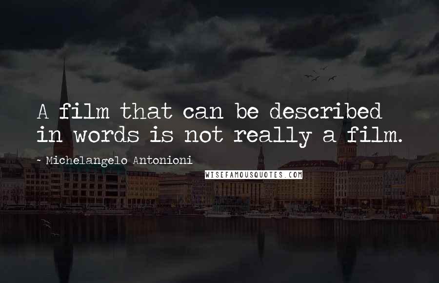 Michelangelo Antonioni Quotes: A film that can be described in words is not really a film.