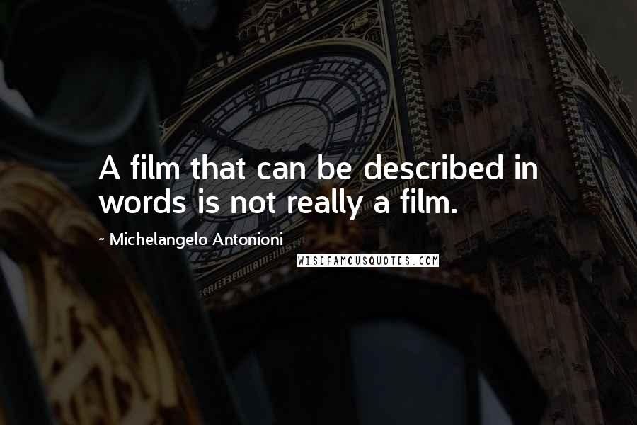 Michelangelo Antonioni Quotes: A film that can be described in words is not really a film.