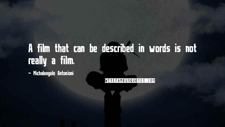 Michelangelo Antonioni Quotes: A film that can be described in words is not really a film.