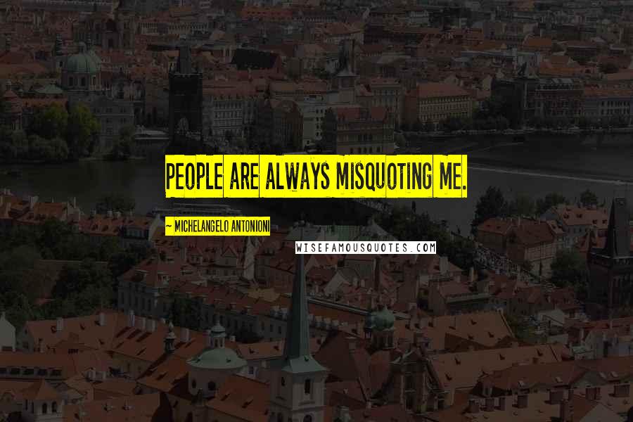 Michelangelo Antonioni Quotes: People are always misquoting me.