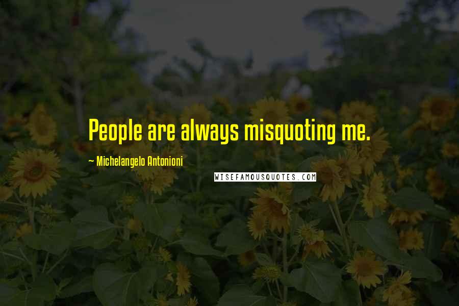 Michelangelo Antonioni Quotes: People are always misquoting me.