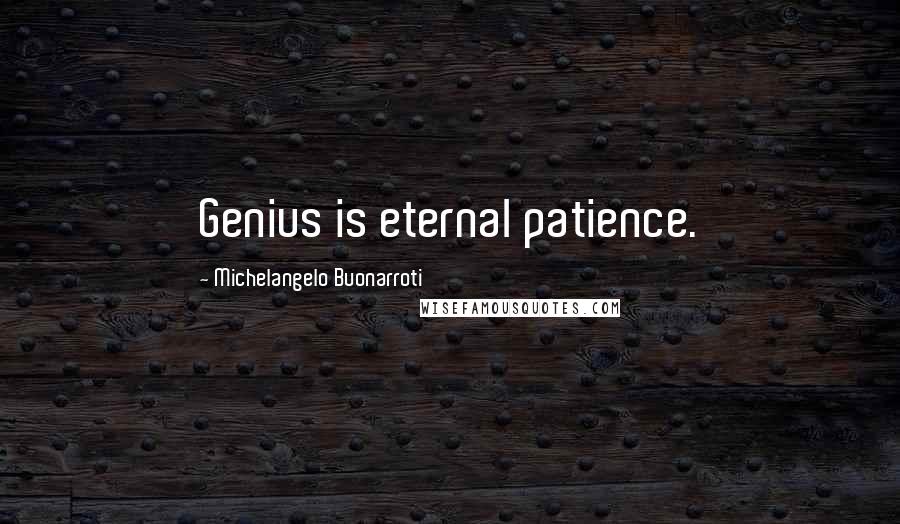 Michelangelo Buonarroti Quotes: Genius is eternal patience.